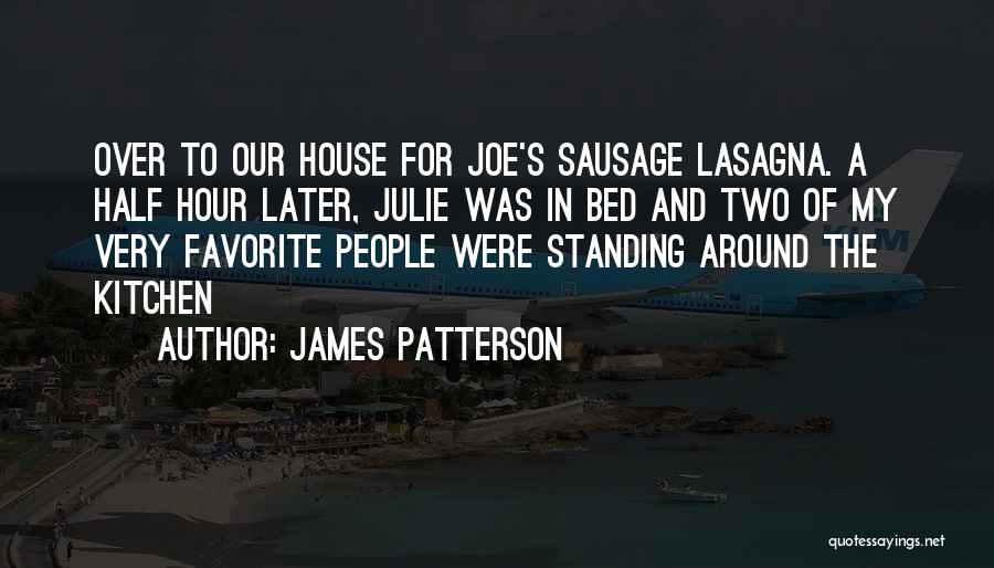 James Patterson Quotes: Over To Our House For Joe's Sausage Lasagna. A Half Hour Later, Julie Was In Bed And Two Of My