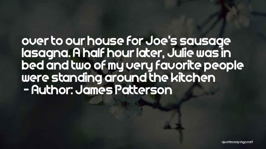 James Patterson Quotes: Over To Our House For Joe's Sausage Lasagna. A Half Hour Later, Julie Was In Bed And Two Of My