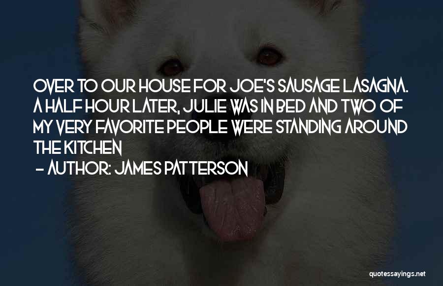 James Patterson Quotes: Over To Our House For Joe's Sausage Lasagna. A Half Hour Later, Julie Was In Bed And Two Of My