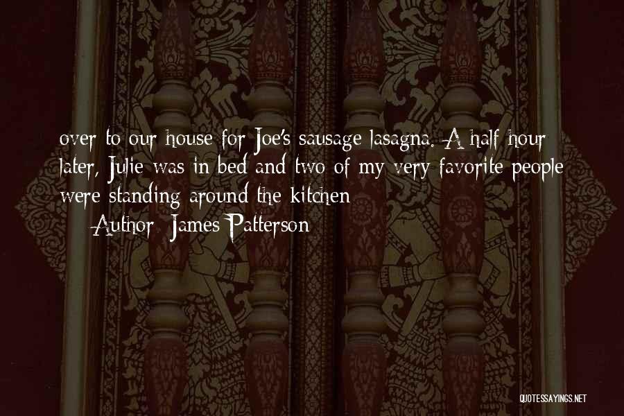 James Patterson Quotes: Over To Our House For Joe's Sausage Lasagna. A Half Hour Later, Julie Was In Bed And Two Of My