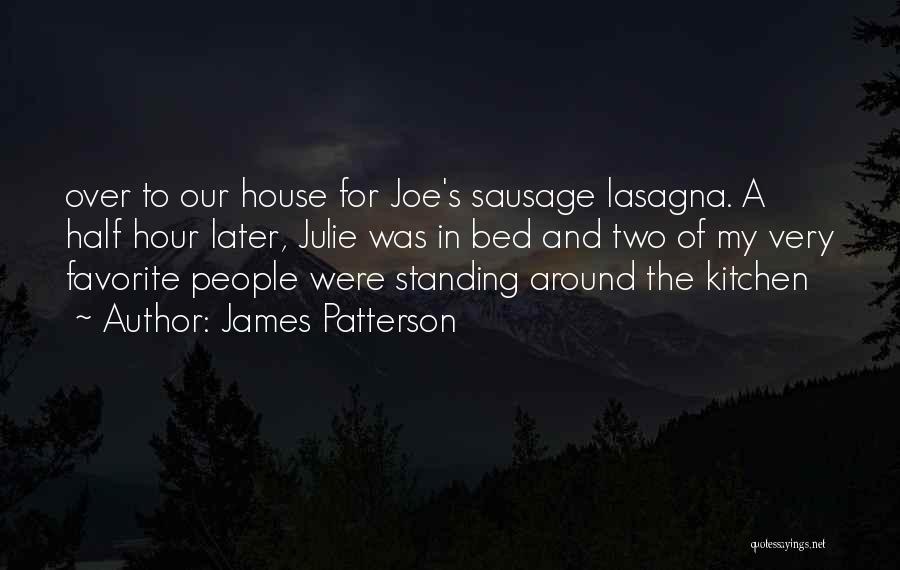 James Patterson Quotes: Over To Our House For Joe's Sausage Lasagna. A Half Hour Later, Julie Was In Bed And Two Of My
