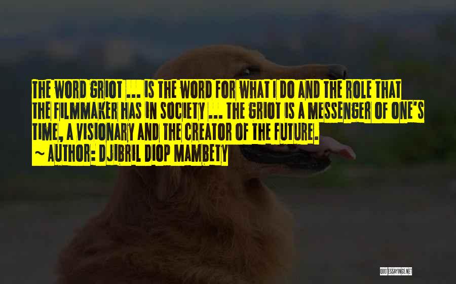 Djibril Diop Mambety Quotes: The Word Griot ... Is The Word For What I Do And The Role That The Filmmaker Has In Society