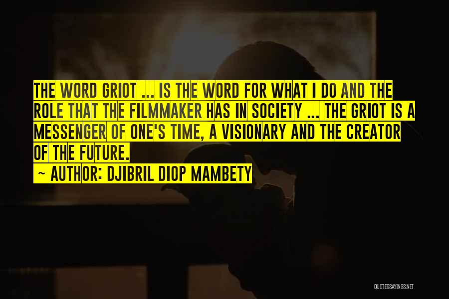 Djibril Diop Mambety Quotes: The Word Griot ... Is The Word For What I Do And The Role That The Filmmaker Has In Society