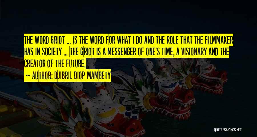 Djibril Diop Mambety Quotes: The Word Griot ... Is The Word For What I Do And The Role That The Filmmaker Has In Society