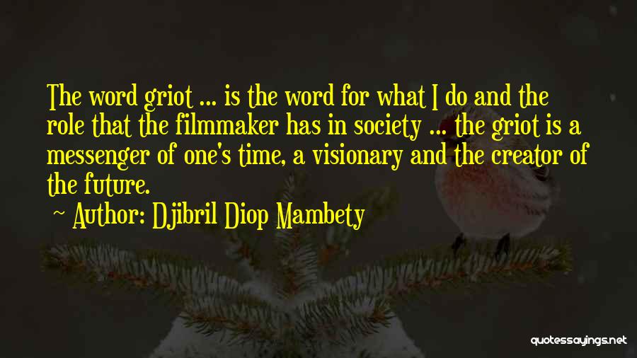 Djibril Diop Mambety Quotes: The Word Griot ... Is The Word For What I Do And The Role That The Filmmaker Has In Society