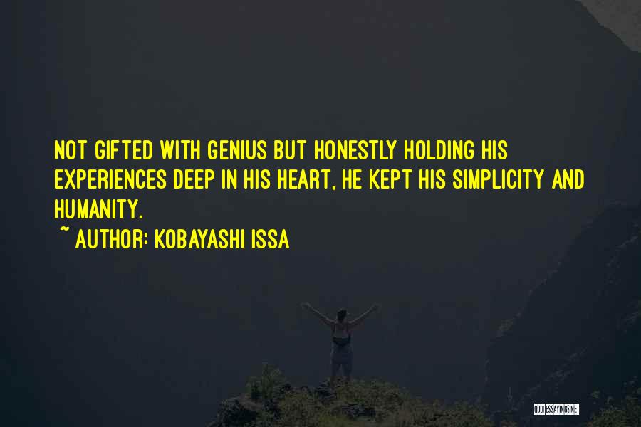 Kobayashi Issa Quotes: Not Gifted With Genius But Honestly Holding His Experiences Deep In His Heart, He Kept His Simplicity And Humanity.