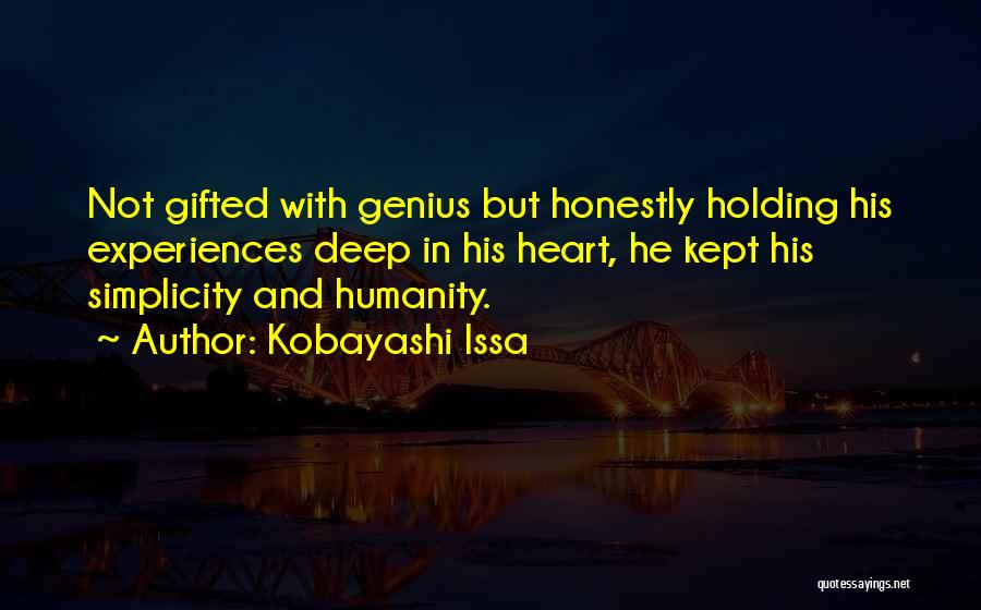 Kobayashi Issa Quotes: Not Gifted With Genius But Honestly Holding His Experiences Deep In His Heart, He Kept His Simplicity And Humanity.