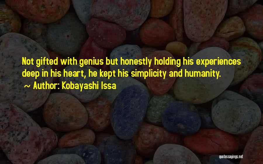 Kobayashi Issa Quotes: Not Gifted With Genius But Honestly Holding His Experiences Deep In His Heart, He Kept His Simplicity And Humanity.