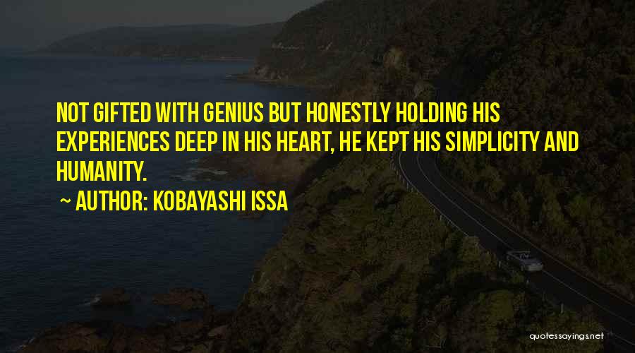 Kobayashi Issa Quotes: Not Gifted With Genius But Honestly Holding His Experiences Deep In His Heart, He Kept His Simplicity And Humanity.