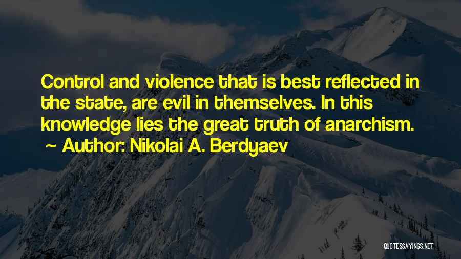 Nikolai A. Berdyaev Quotes: Control And Violence That Is Best Reflected In The State, Are Evil In Themselves. In This Knowledge Lies The Great