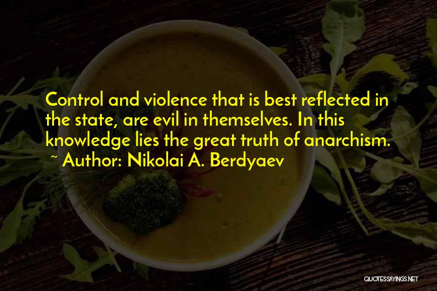 Nikolai A. Berdyaev Quotes: Control And Violence That Is Best Reflected In The State, Are Evil In Themselves. In This Knowledge Lies The Great