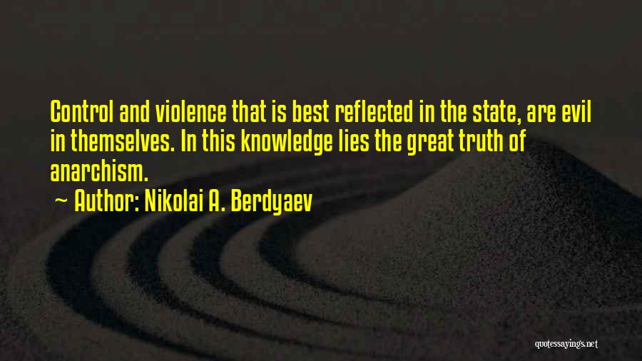 Nikolai A. Berdyaev Quotes: Control And Violence That Is Best Reflected In The State, Are Evil In Themselves. In This Knowledge Lies The Great