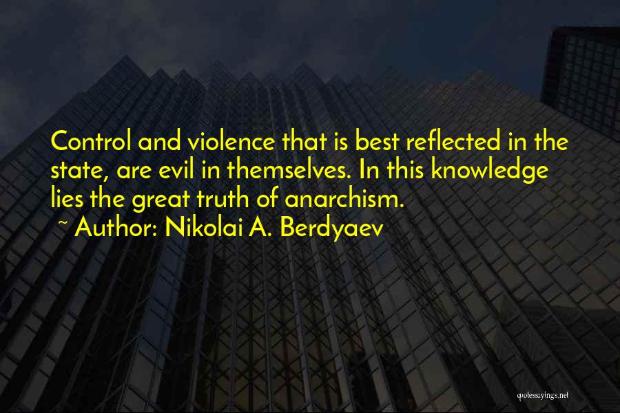 Nikolai A. Berdyaev Quotes: Control And Violence That Is Best Reflected In The State, Are Evil In Themselves. In This Knowledge Lies The Great