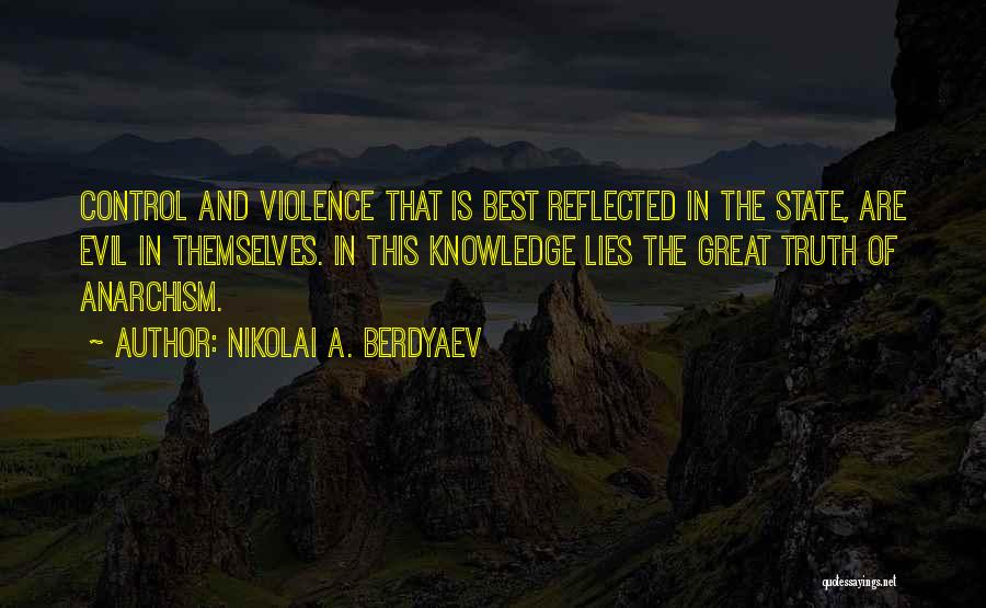 Nikolai A. Berdyaev Quotes: Control And Violence That Is Best Reflected In The State, Are Evil In Themselves. In This Knowledge Lies The Great