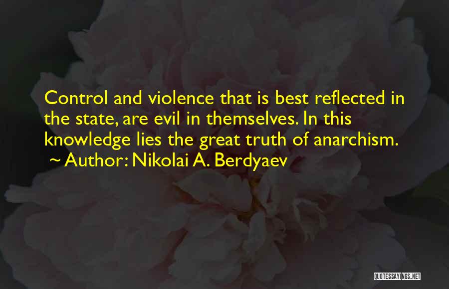 Nikolai A. Berdyaev Quotes: Control And Violence That Is Best Reflected In The State, Are Evil In Themselves. In This Knowledge Lies The Great