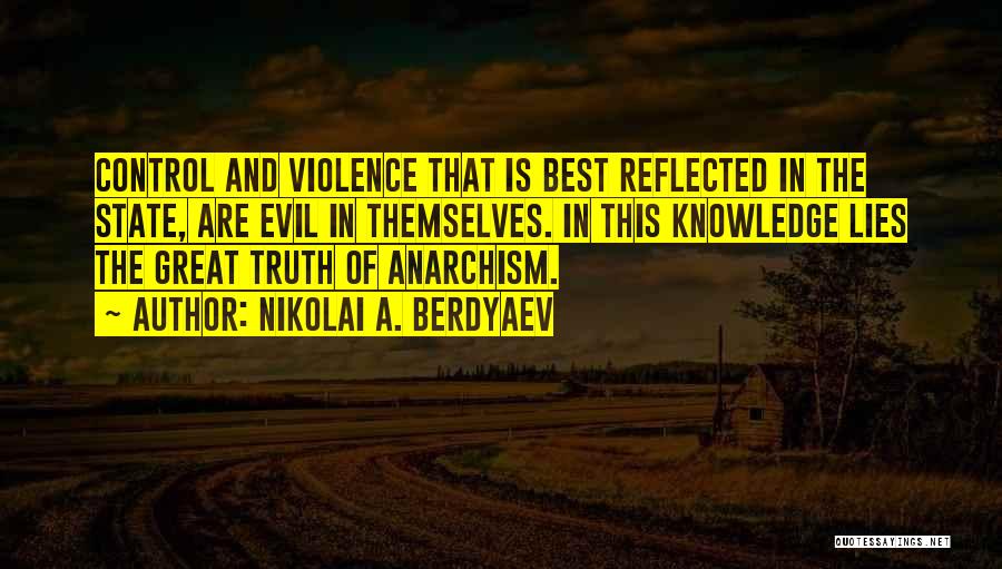 Nikolai A. Berdyaev Quotes: Control And Violence That Is Best Reflected In The State, Are Evil In Themselves. In This Knowledge Lies The Great