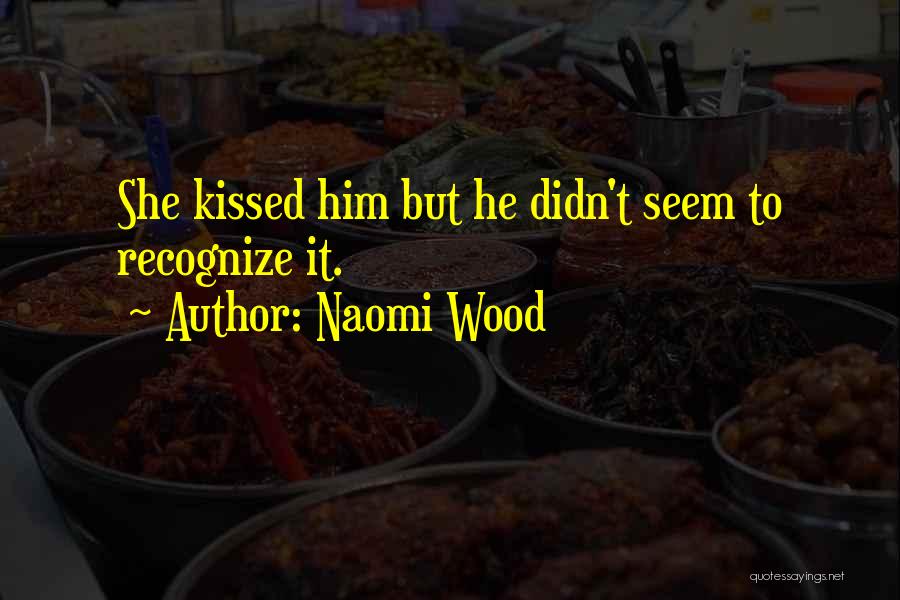 Naomi Wood Quotes: She Kissed Him But He Didn't Seem To Recognize It.