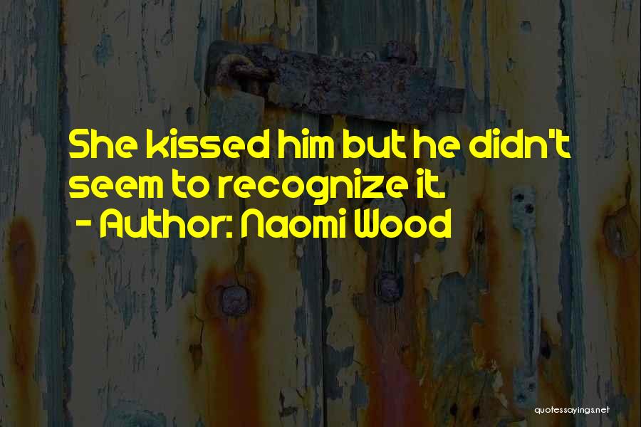 Naomi Wood Quotes: She Kissed Him But He Didn't Seem To Recognize It.