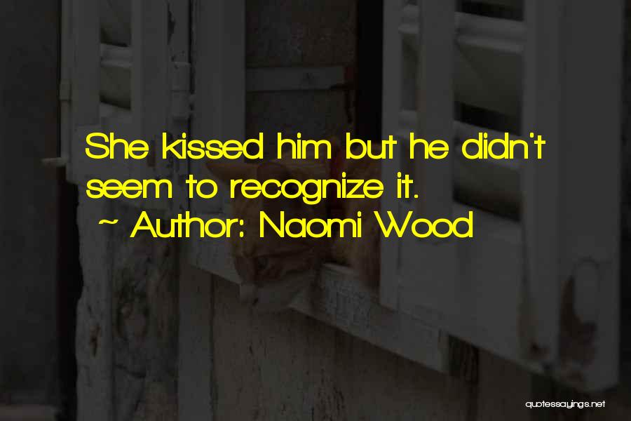 Naomi Wood Quotes: She Kissed Him But He Didn't Seem To Recognize It.