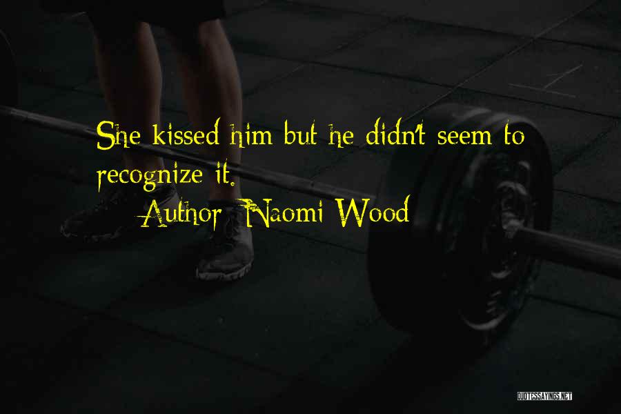 Naomi Wood Quotes: She Kissed Him But He Didn't Seem To Recognize It.