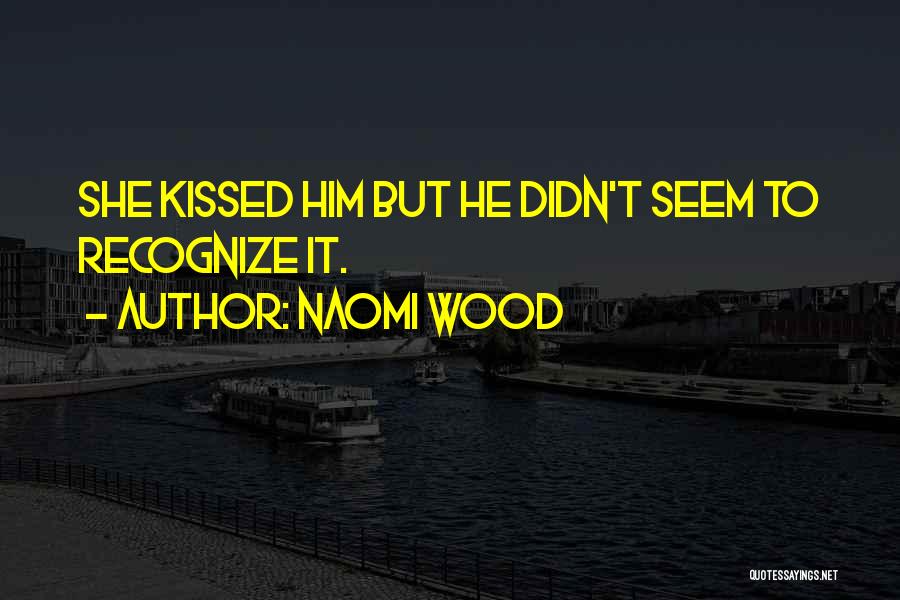 Naomi Wood Quotes: She Kissed Him But He Didn't Seem To Recognize It.