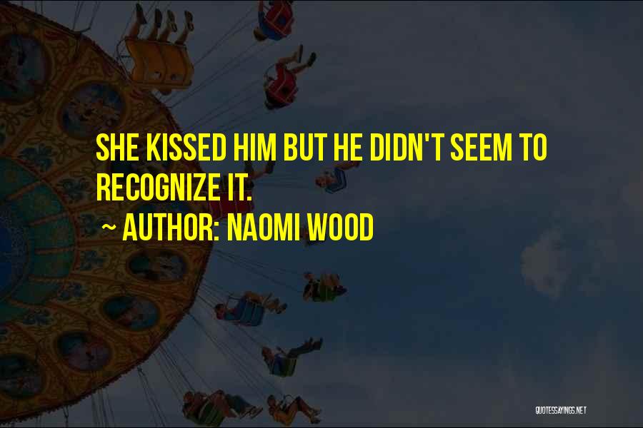 Naomi Wood Quotes: She Kissed Him But He Didn't Seem To Recognize It.