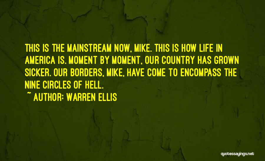Warren Ellis Quotes: This Is The Mainstream Now, Mike. This Is How Life In America Is. Moment By Moment, Our Country Has Grown
