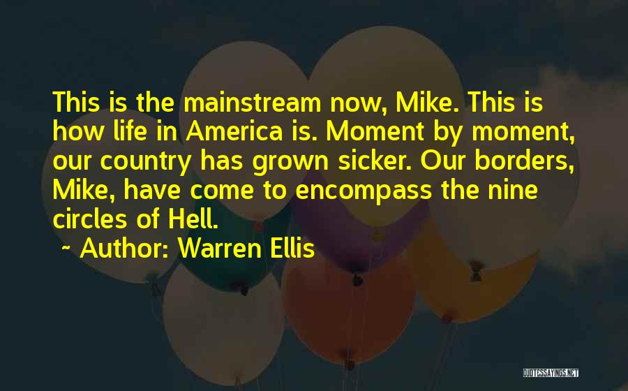 Warren Ellis Quotes: This Is The Mainstream Now, Mike. This Is How Life In America Is. Moment By Moment, Our Country Has Grown