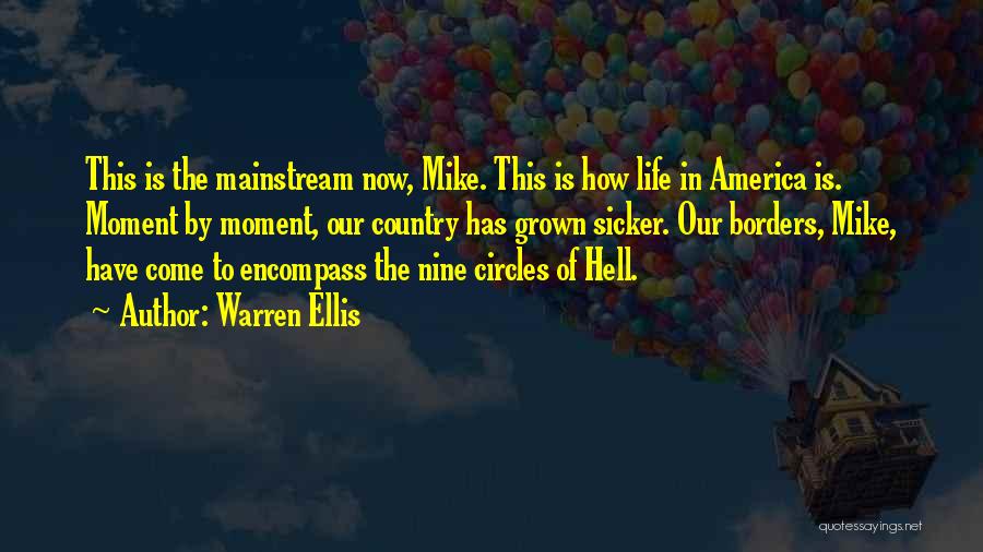 Warren Ellis Quotes: This Is The Mainstream Now, Mike. This Is How Life In America Is. Moment By Moment, Our Country Has Grown