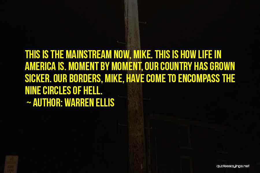 Warren Ellis Quotes: This Is The Mainstream Now, Mike. This Is How Life In America Is. Moment By Moment, Our Country Has Grown