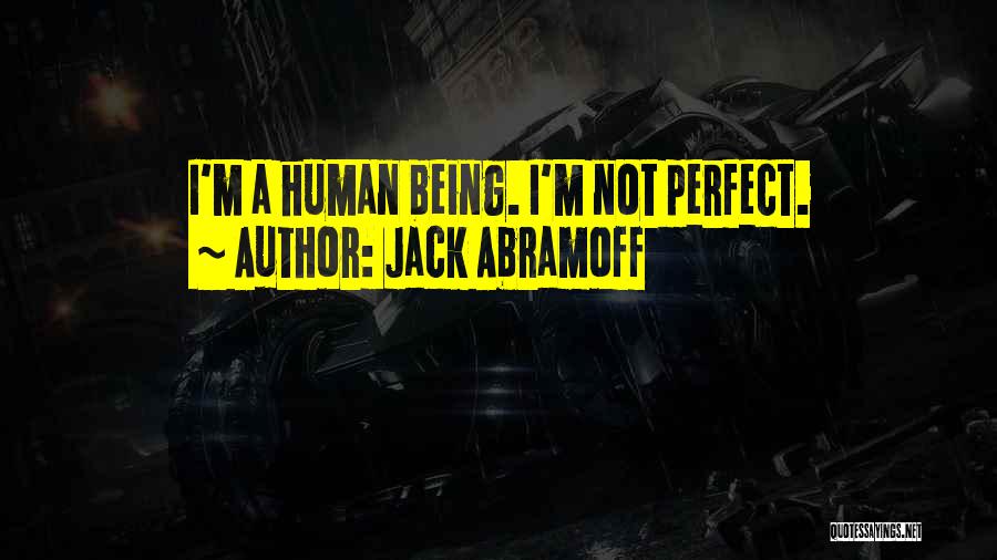 Jack Abramoff Quotes: I'm A Human Being. I'm Not Perfect.