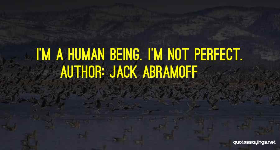 Jack Abramoff Quotes: I'm A Human Being. I'm Not Perfect.