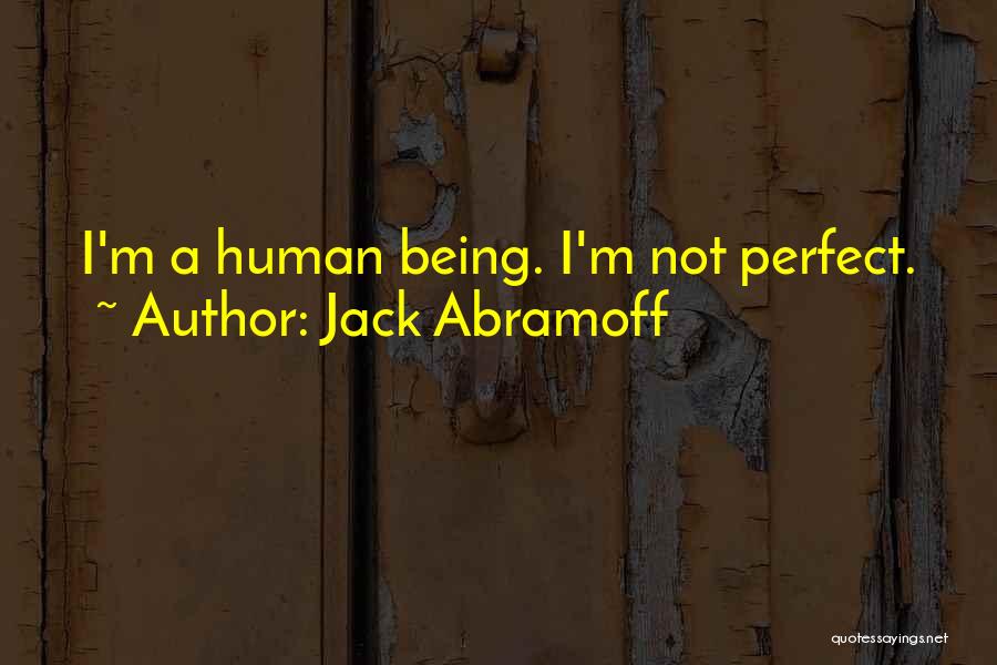Jack Abramoff Quotes: I'm A Human Being. I'm Not Perfect.