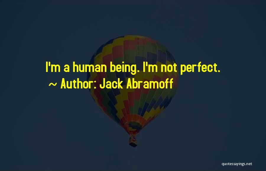 Jack Abramoff Quotes: I'm A Human Being. I'm Not Perfect.