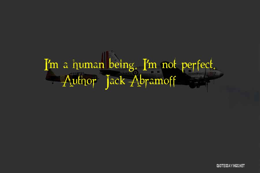 Jack Abramoff Quotes: I'm A Human Being. I'm Not Perfect.