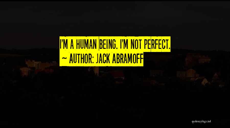 Jack Abramoff Quotes: I'm A Human Being. I'm Not Perfect.