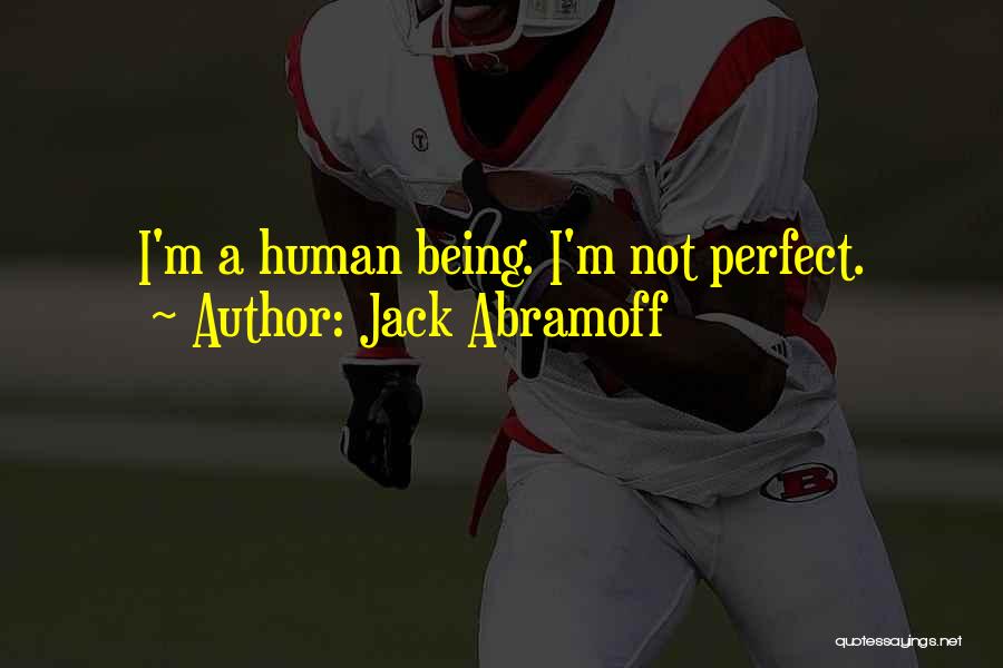 Jack Abramoff Quotes: I'm A Human Being. I'm Not Perfect.
