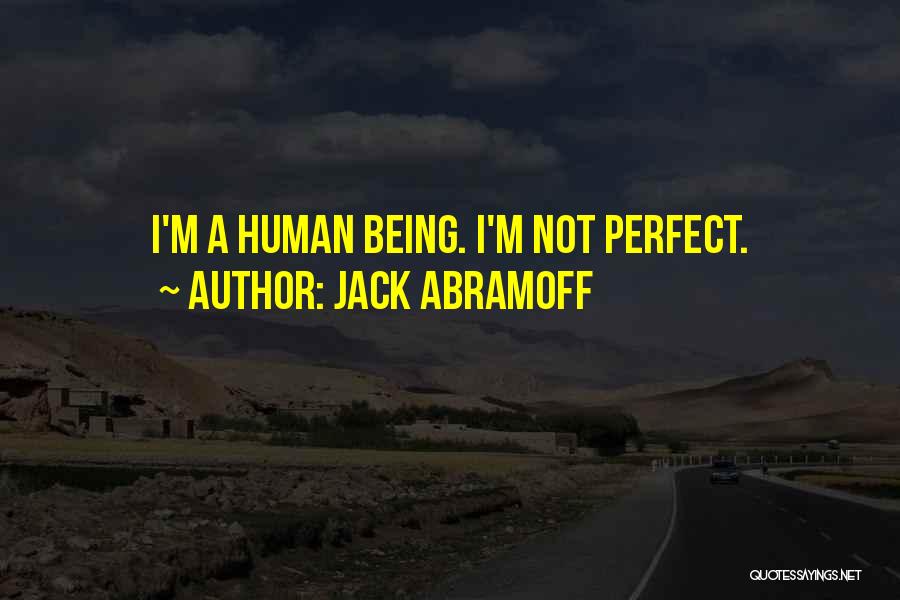Jack Abramoff Quotes: I'm A Human Being. I'm Not Perfect.