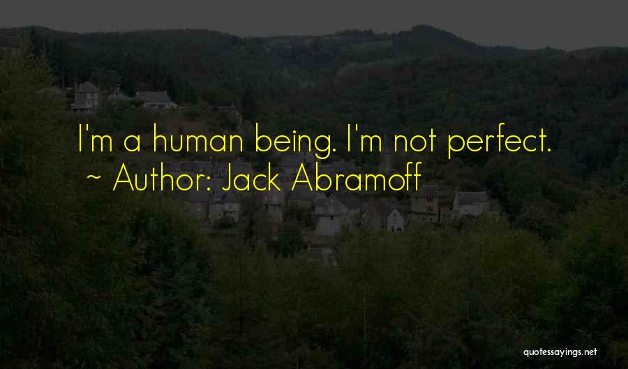 Jack Abramoff Quotes: I'm A Human Being. I'm Not Perfect.