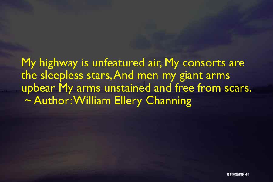 William Ellery Channing Quotes: My Highway Is Unfeatured Air, My Consorts Are The Sleepless Stars, And Men My Giant Arms Upbear My Arms Unstained