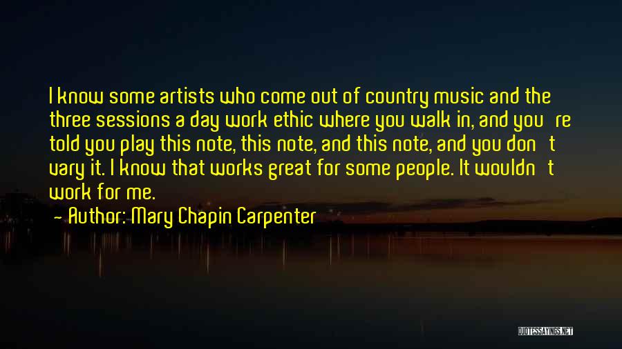 Mary Chapin Carpenter Quotes: I Know Some Artists Who Come Out Of Country Music And The Three Sessions A Day Work Ethic Where You