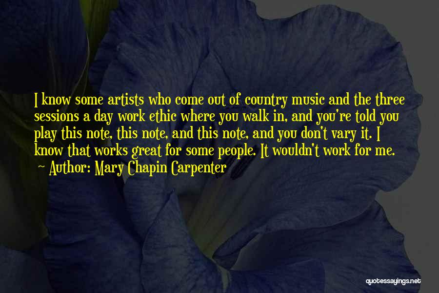 Mary Chapin Carpenter Quotes: I Know Some Artists Who Come Out Of Country Music And The Three Sessions A Day Work Ethic Where You