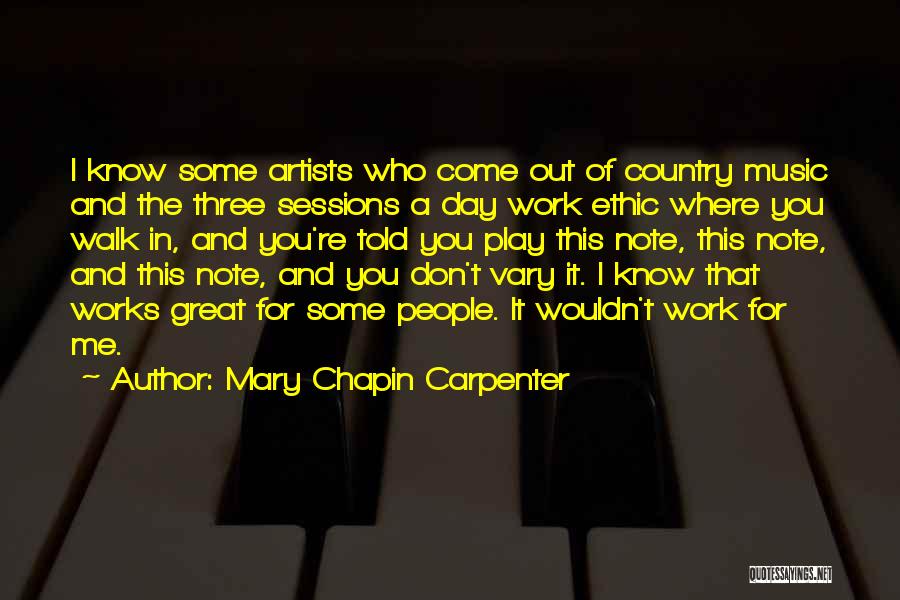 Mary Chapin Carpenter Quotes: I Know Some Artists Who Come Out Of Country Music And The Three Sessions A Day Work Ethic Where You