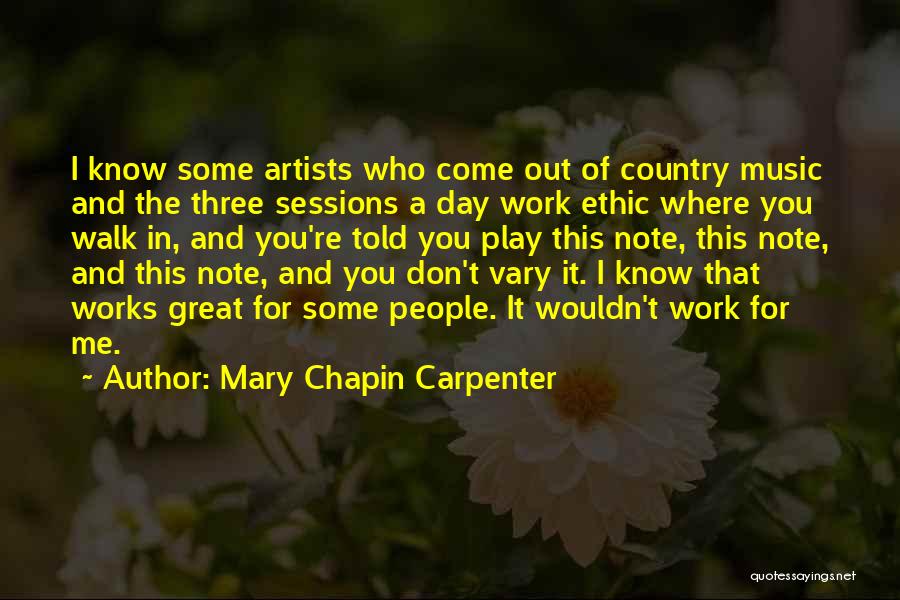 Mary Chapin Carpenter Quotes: I Know Some Artists Who Come Out Of Country Music And The Three Sessions A Day Work Ethic Where You