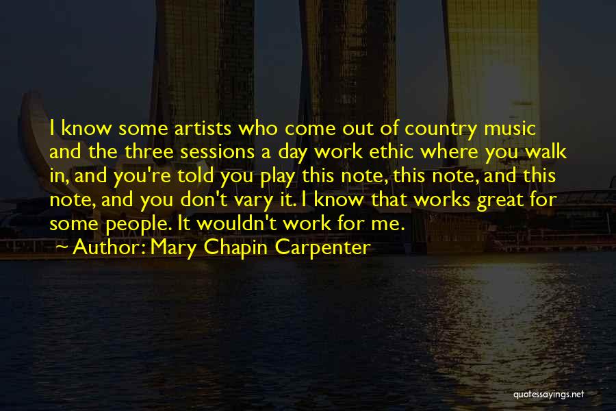 Mary Chapin Carpenter Quotes: I Know Some Artists Who Come Out Of Country Music And The Three Sessions A Day Work Ethic Where You