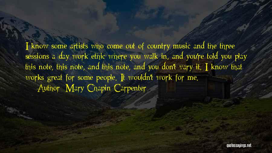 Mary Chapin Carpenter Quotes: I Know Some Artists Who Come Out Of Country Music And The Three Sessions A Day Work Ethic Where You