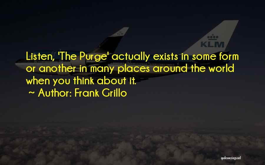 Frank Grillo Quotes: Listen, 'the Purge' Actually Exists In Some Form Or Another In Many Places Around The World When You Think About