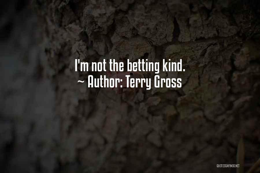 Terry Gross Quotes: I'm Not The Betting Kind.