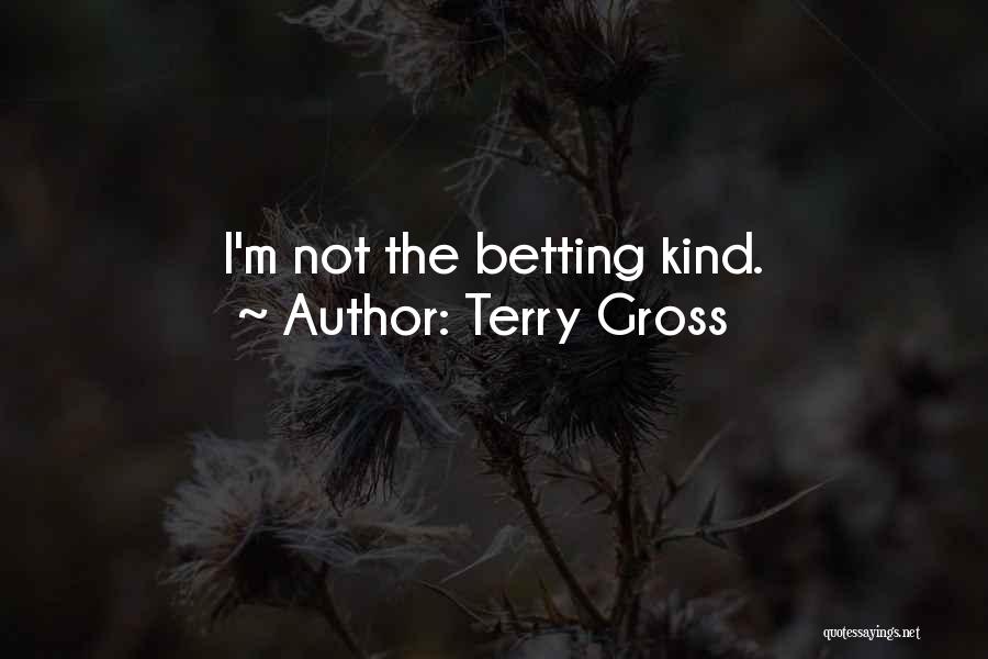 Terry Gross Quotes: I'm Not The Betting Kind.