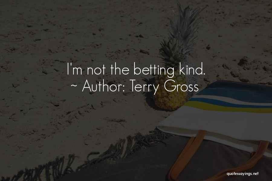 Terry Gross Quotes: I'm Not The Betting Kind.